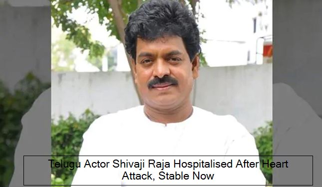 Telugu Actor Shivaji Raja Hospitalised After Heart Attack, Stable Now