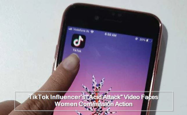 TikTok Influencer's Acid Attack Video Faces Women Commission Action