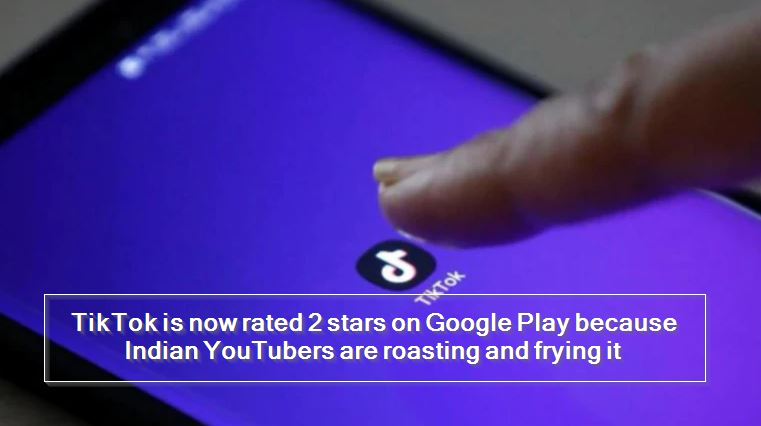 TikTok is now rated 2 stars on Google Play because Indian YouTubers are roasting and frying it