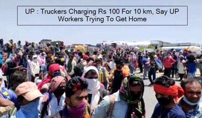 UP - Truckers Charging Rs 100 For 10 km, Say UP Workers Trying To Get Home