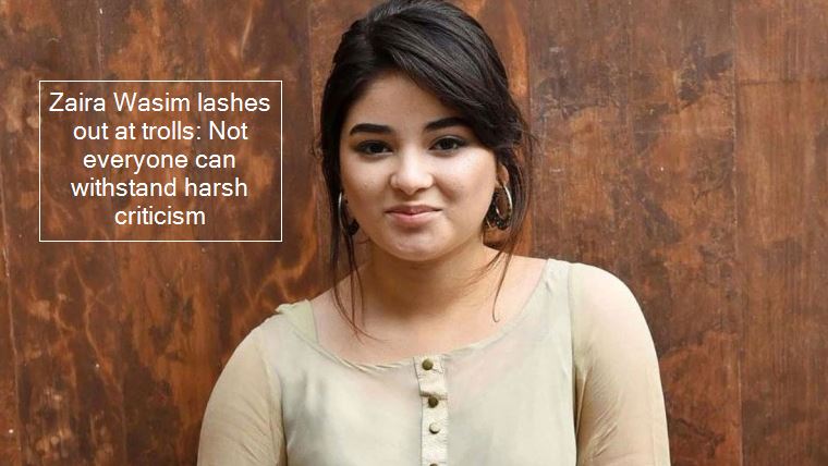 Zaira Wasim lashes out at trolls- Not everyone can withstand harsh criticism
