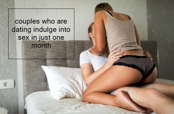 couples who are dating indulge into sex in just one month