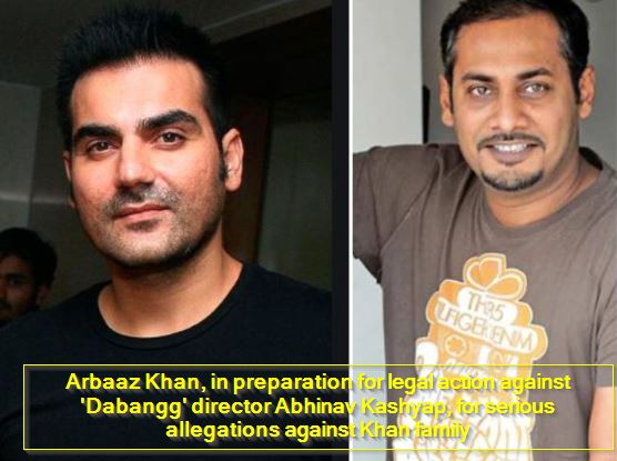 Arbaaz Khan, in preparation for legal action against 'Dabangg' director Abhinav Kashyap, for serious allegations against Khan family