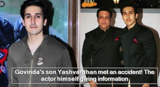 Govinda's son Yashvardhan met an accident! The actor himself giving information