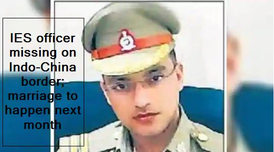 IES officer missing on Indo-China border; marriage to happen next month