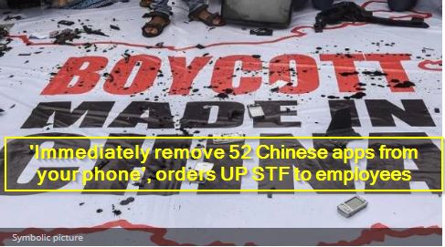 'Immediately remove 52 Chinese apps from your phone', orders UP STF to employees