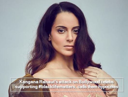 Kangana Ranaut's attack on Bollywood celebs supporting #blacklifematters, calls them hypocrites