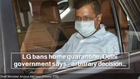 LG bans home quarantine, Delhi government says - arbitrary decision will weaken war