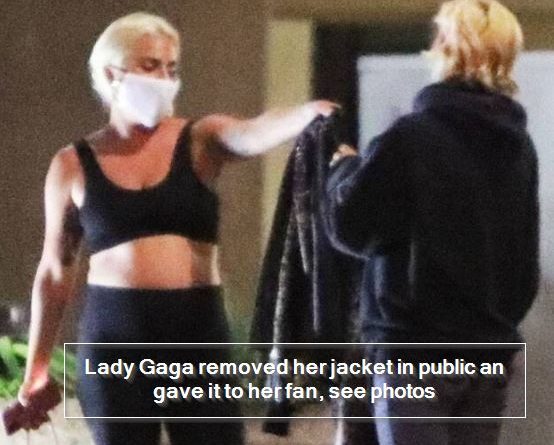 Lady Gaga removed her jacket in public an gave it to her fan, see photos