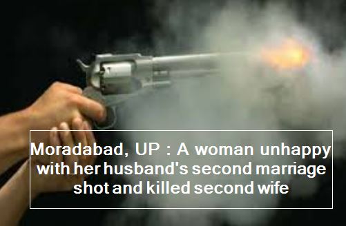 Moradabad, UP - A woman unhappy with her husband's second marriage shot and killed second wife