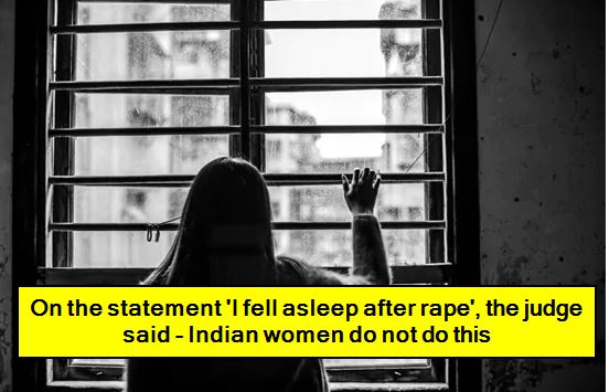 On the statement 'I fell asleep after rape', the judge said - Indian women do not do this