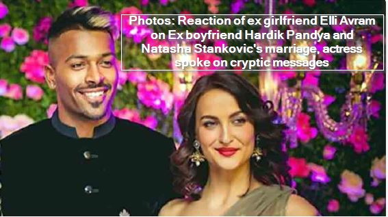 Photos - Reaction of ex girlfriend Elli Avram on Ex boyfriend Hardik Pandya and Natasha Stankovic's marriage, actress spoke on cryptic messages