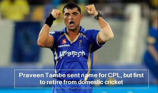 Praveen Tambe sent name for CPL, but first to retire from domestic cricket