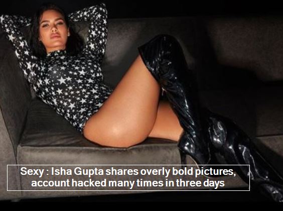 Sexy - Isha Gupta shares overly bold pictures, account hacked many times in three days - Esha gupta