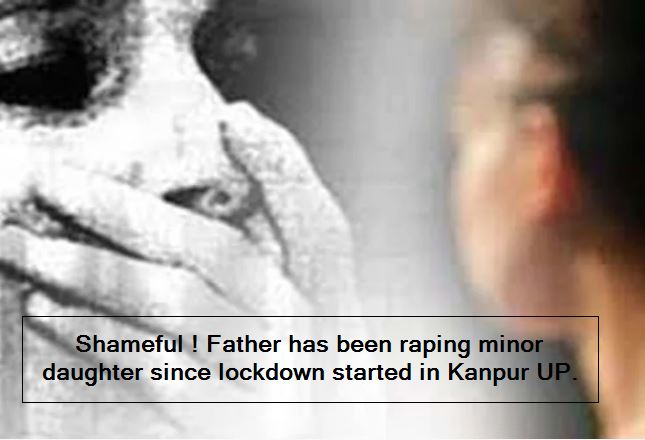 Shameful - Father has been raping minor daughter since lockdown started in Kanpur UP.