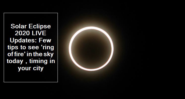 Solar Eclipse 2020 LIVE Updates- Few tips to see ‘ring of fire’ in the sky today , timing in your citySolar Eclipse 2020 LIVE Updates- Few tips to see ‘ring of fire’ in the sky today , timing in your city