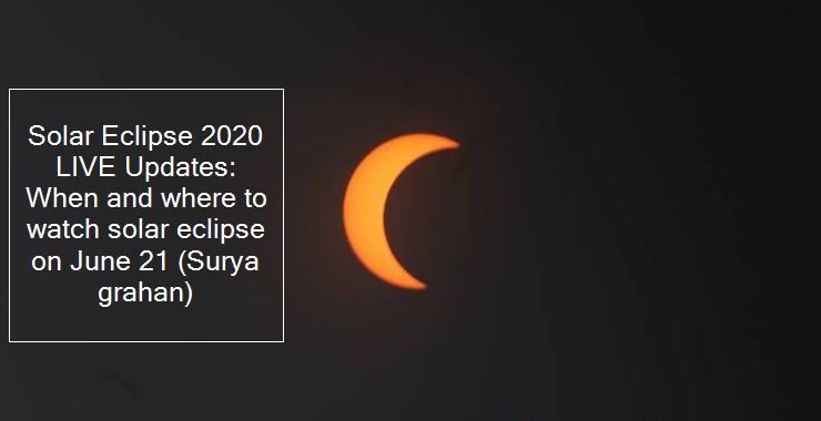 Solar Eclipse 2020 LIVE Updates- When and where to watch solar eclipse on June 21 (Surya grahan)
