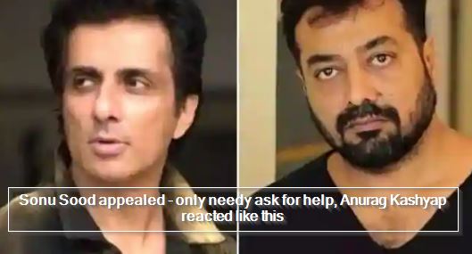 Sonu Sood appealed - only needy ask for help, Anurag Kashyap reacted like this