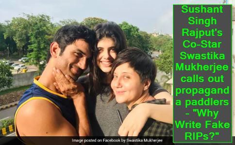 Sushant Singh Rajput's Co-Star Swastika Mukherjee calls out propaganda paddlers - Why Write Fake RIPs
