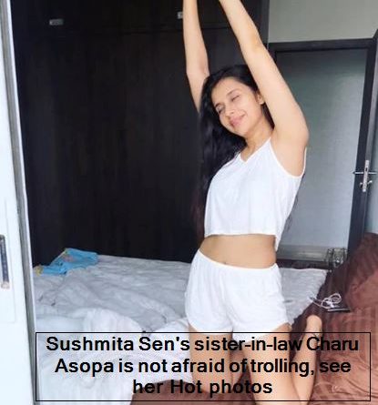 Sushmita Sen's sister-in-law Charu Asopa is not afraid of trolling, see her Hot photos