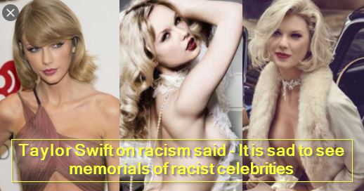 Taylor Swift on racism said - It is sad to see memorials of racist celebritiesTaylor Swift on racism said - It is sad to see memorials of racist celebrities