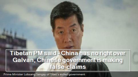 Tibetan PM said - China has no right over Galvan, Chinese government is making false claims