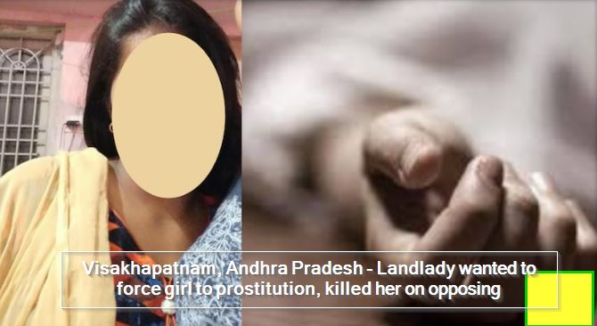Visakhapatnam, Andhra Pradesh - Landlady wanted to force girl to prostitution, killed her on opposing