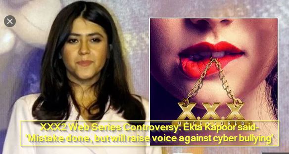 XXX2 Web Series Controversy - Ekta Kapoor said- 'Mistake done, but will raise voice against cyber bullying'