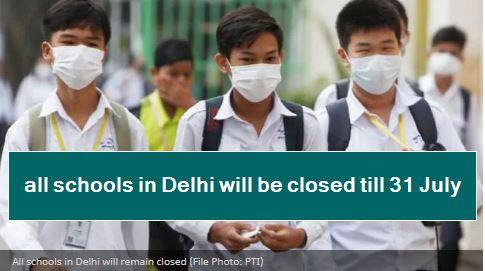 all schools in Delhi will be closed till 31 July
