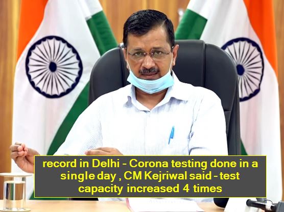 record in Delhi - Corona testing done in a single day , CM Kejriwal said - test capacity increased 4 times