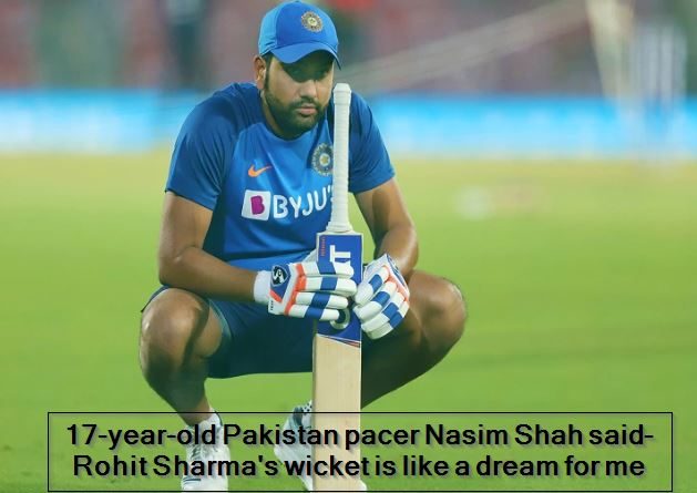 17-year-old Pakistan pacer Nasim Shah said- Rohit Sharma's wicket is like a dream for me