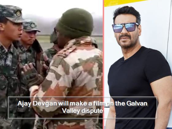 Ajay Devgan will make a film on the Galvan Valley dispute