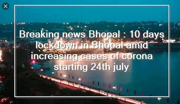 Breaking news Bhopal 10 days lockdown in Bhopal amid increasing cases of corona starting 24th july