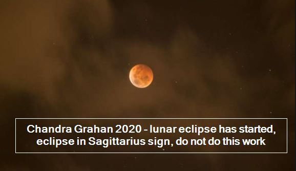 Chandra Grahan 2020 - lunar eclipse has started, eclipse in Sagittarius sign, do not do this workChandra Grahan 2020 - lunar eclipse has started, eclipse in Sagittarius sign, do not do this work