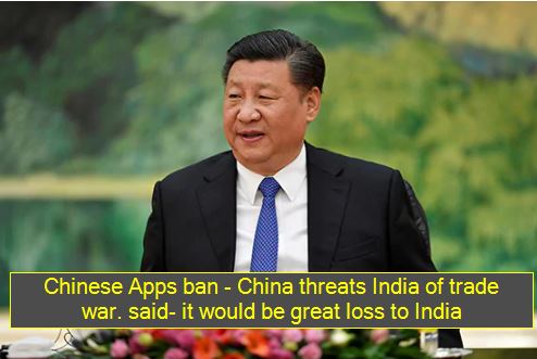 Chinese Apps ban - China threats India of trade war. said- it would be great loss to India