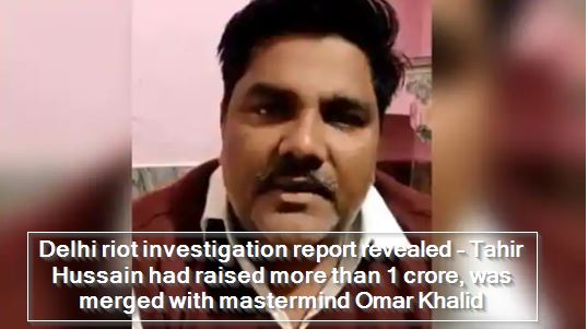 Delhi riot investigation report revealed - Tahir Hussain had raised more than 1 crore, was merged with mastermind Omar Khalid