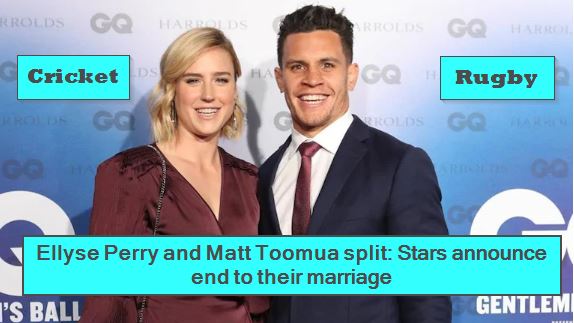 Ellyse Perry and Matt Toomua split Stars announce end to their marriage
