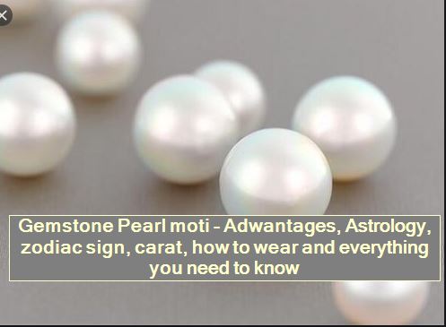 Gemstone Pearl moti - Adwantages, Astrology, zodiac sign, carat, how to wear and everything you need to know