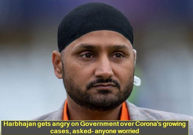Harbhajan gets angry on Government over Corona's growing cases, asked- anyone worried