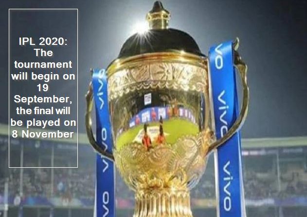 IPL 2020 -The tournament will begin on 19 September, the final will be played on 8 November