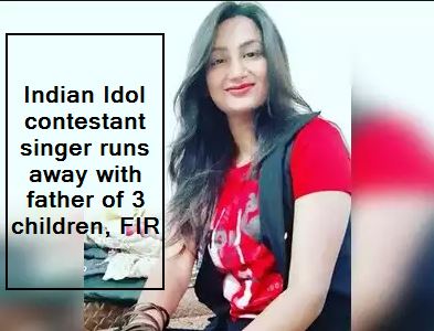 Indian Idol contestant singer runs away with father of 3 children, FIR