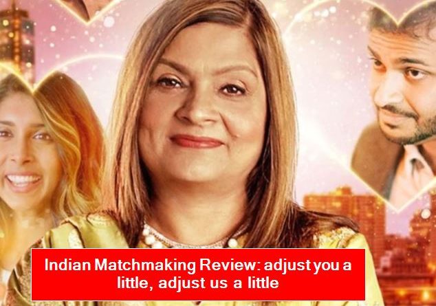 Indian Matchmaking Review - adjust you a little, adjust us a little