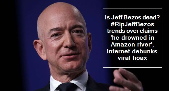 Is Jeff Bezos dead -#RipJeffBezos trends over claims 'he drowned in Amazon river', Internet debunks viral hoax