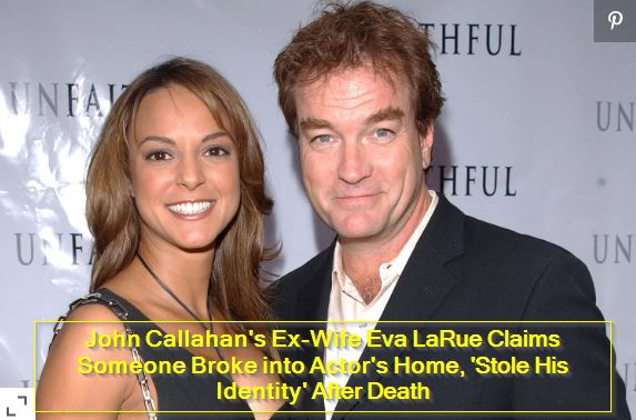 John Callahan's Ex-Wife Eva LaRue Claims Someone Broke into Actor's Home, 'Stole His Identity' After Death
