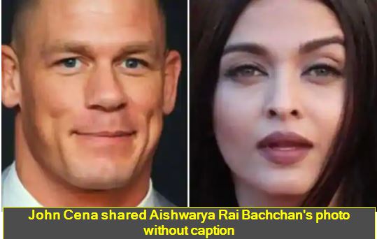 John Cena shared Aishwarya Rai Bachchan's photo without caption