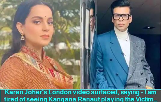 Karan Johar's London video surfaced, saying - I am tired of seeing Kangana Ranaut playing the Victim Card