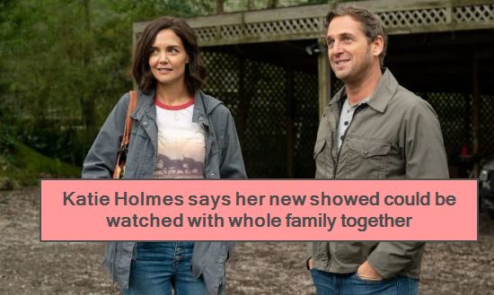 Katie Holmes says her new showed could be watched with whole family together, The Secret Dare to Dream