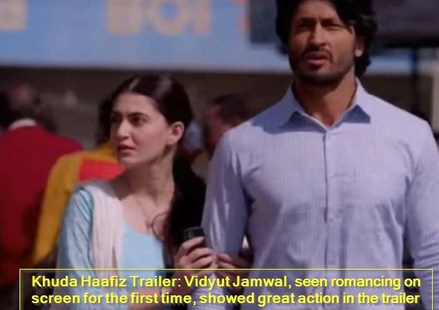 Khuda Haafiz Trailer - Vidyut Jamwal, seen romancing on screen for the first time, showed great action in the trailer
