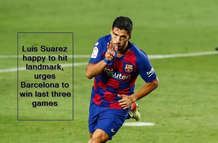 Luis Suarez happy to hit landmark, urges Barcelona to win last three games