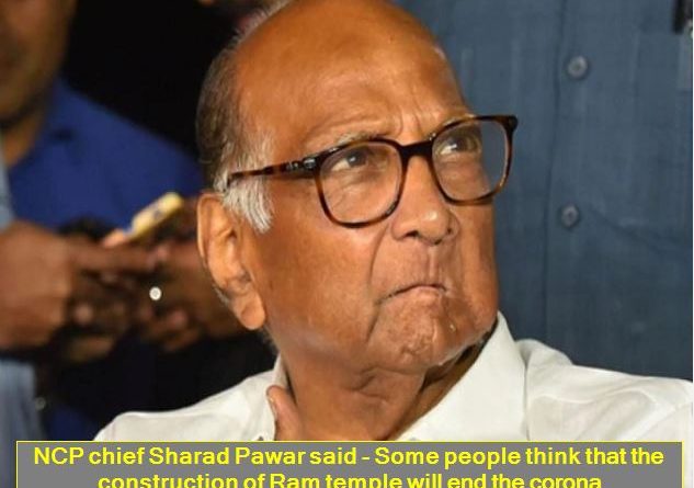 NCP chief Sharad Pawar said - Some people think that the construction of Ram temple will end the corona